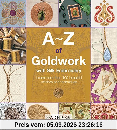 A-Z of Goldwork with Silk Embroidery: Learn More Than 100 Beautiful Stitches and Techniques (A-Z of Needlecraft)