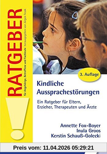 Kindliche Aussprachestörungen: Ein Ratgeber für Eltern, Erzieher, Therapeuten und Ärzte (Ratgeber für Angehörige, Betroffene und Fachleute)