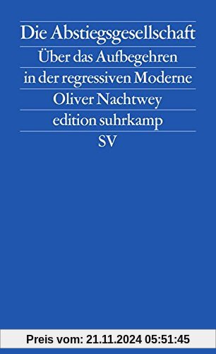 Die Abstiegsgesellschaft: Über das Aufbegehren in der regressiven Moderne (edition suhrkamp)