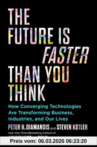 Diamandis, Peter H. The Future Is Faster Than You Think, How Converging Technologies Are Transforming Business, Industries, And Our Lives (Exponential Technology Series)