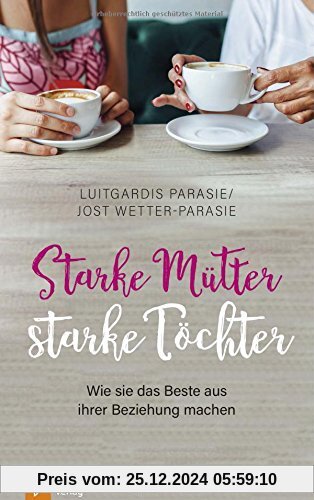 Starke Mütter - starke Töchter: Wie sie das Beste aus ihrer Beziehung machen