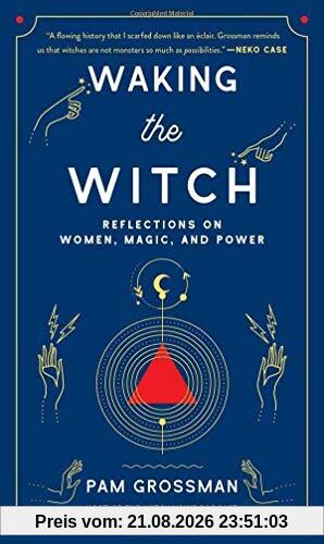 Pam Grossman Waking The Witch, Reflections On Women, Magic, And Power