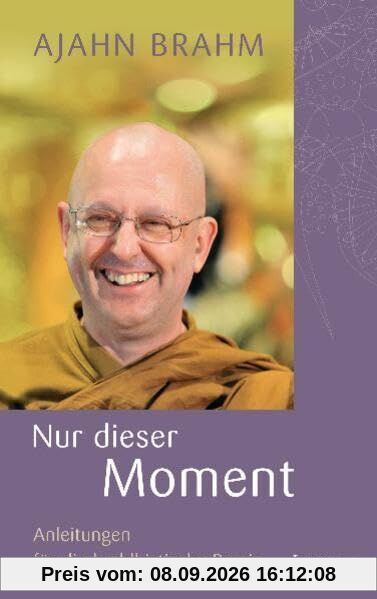 Nur dieser Moment: Anleitungen für die buddhistische Praxis