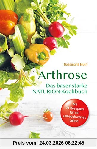 Arthrose: Das basenstarke NATURION-Kochbuch