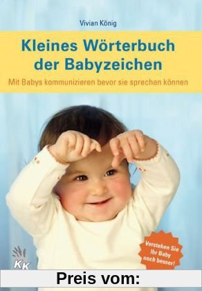 Kleines Wörterbuch der Babyzeichen: Mit Babys kommunizieren bevor sie sprechen können