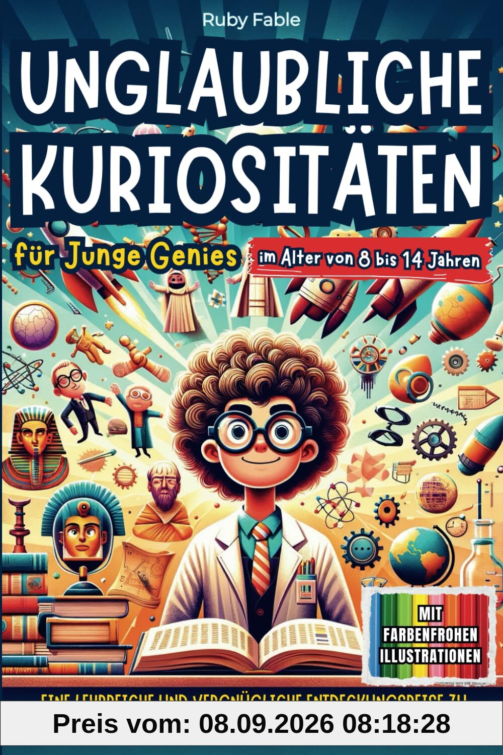 Unglaubliche Kuriositäten für junge Genies: Eine lehrreiche und vergnügliche Entdeckungsreise zu den erstaunlichsten und unerwartetsten Wahrheiten der Welt