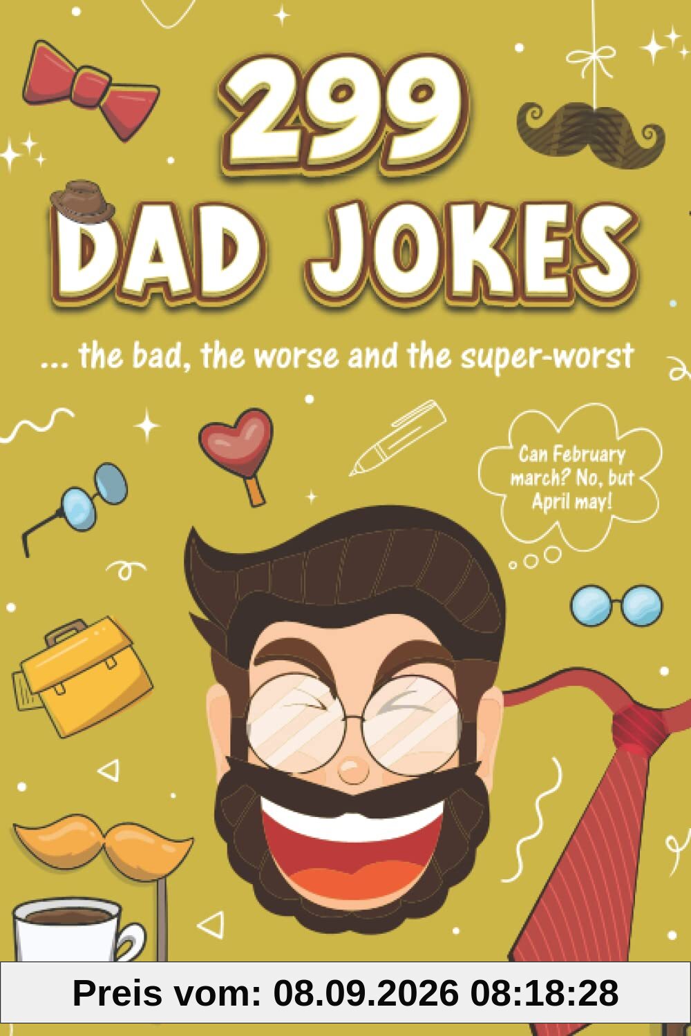 The Golden Book of Dad Jokes: 299 Bad, Worse Super-Worst Daddy-Jokes! (Awesome Funny Bad Dad Jokes For Dads, Kids And Everyone)