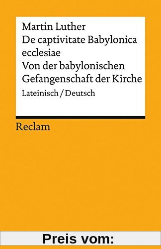 De captivitate Babylonica ecclesiae / Von der babylonischen Gefangenschaft der Kirche: Lateinisch/Deutsch (Reclams Unive