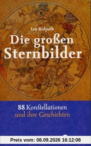 Die großen Sternbilder: 88 Konstellationen und ihre Geschichten