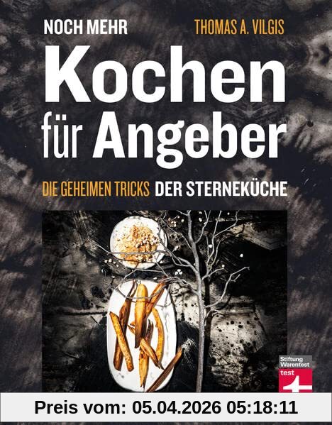 Noch mehr kochen für Angeber - Kochbuch von Stiftung Warentest - mit 50 neuen kulinarischen Effekten, die umhauen: Die geheimen Tricks der Sterneküche