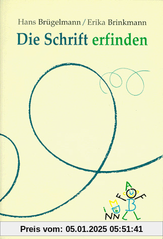 Die Schrift erfinden: Beobachtungshilfen und methodische Ideen für einen offenen Anfangsunterricht im Lesen und Schreibe