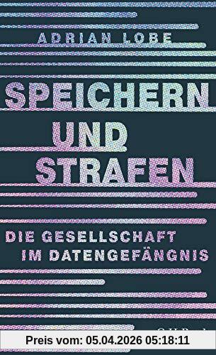 Adrian Lobe Speichern Und Strafen, Die Gesellschaft Im Datengefängnis