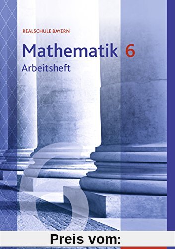 Mathematik - Ausgabe 2016 für Realschulen in Bayern: Arbeitsheft 6 mit Lösungen