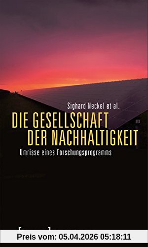 Sighard Neckel Die Gesellschaft Der Nachhaltigkeit, Umrisse Eines Forschungsprogramms (Sozialtheorie)