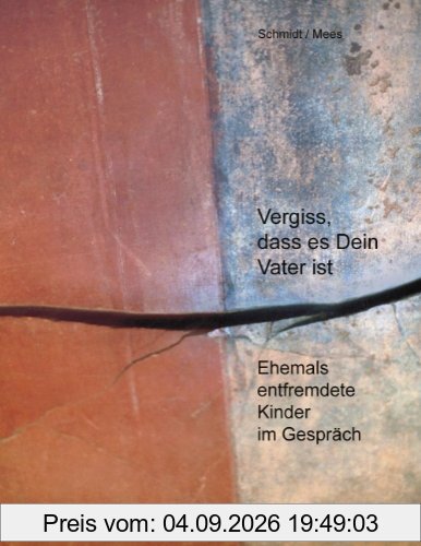 Vergiss, dass es Dein Vater ist!: Ehemals entfremdete Kinder im Gespräch