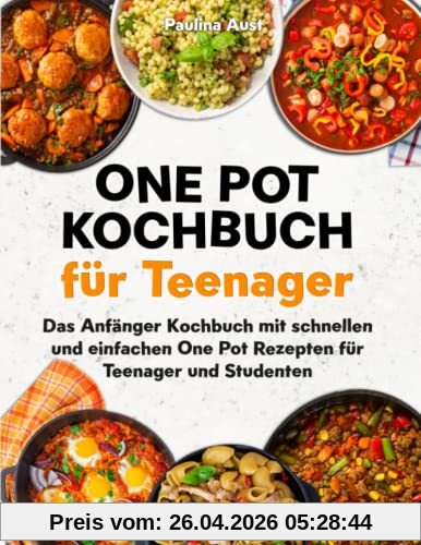 One Pot Kochbuch für Teenager: Das Anfänger Kochbuch mit schnellen und einfachen One Pot Rezepten für Teenager und Studenten