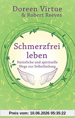Schmerzfrei leben - Natürliche und spirituelle Wege zur Selbstheilung