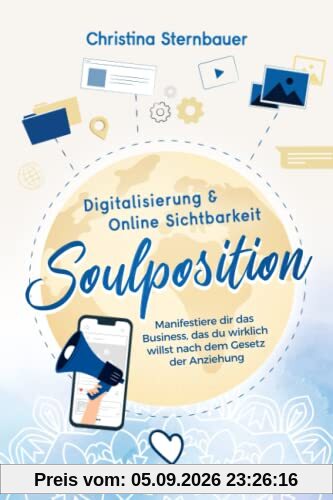 Digitalisierung & Online Sichtbarkeit - „Soulposition“: Manifestiere dir das Business, das du wirklich willst - nach dem Gesetz der Anziehung (Ein spiritueller Business Ratgeber)