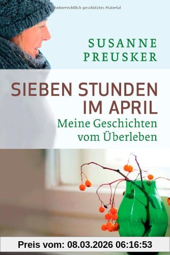Susanne Preusker Sieben Stunden Im April, Meine Geschichten Vom Überleben