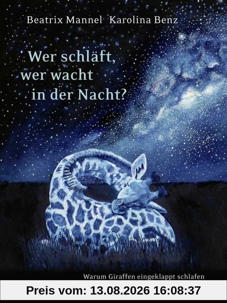 Wer schläft, wer wacht in der Nacht?: Warum Giraffen eingeklappt schlafen und Kraken nicht schnarchen
