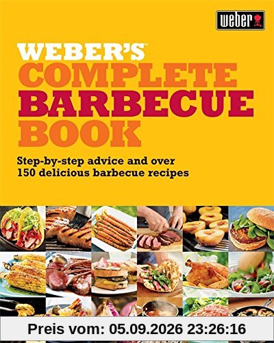 Weber's Complete Barbecue Book: Step-by-step Advice and Over 150 Delicious Barbecue Recipes