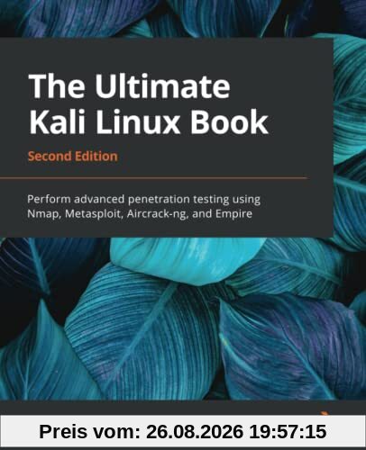 Singh, Glen D. The Ultimate Kali Linux Book, Perform Advanced Penetration Testing Using Nmap, Metasploit, Aircrack-ng, And Empire, 2nd Edition