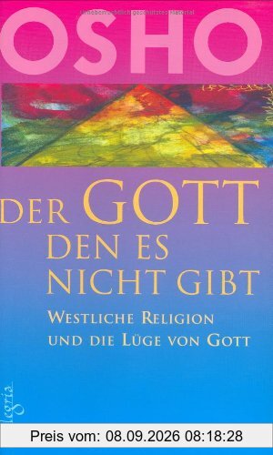 Der Gott den es nicht gibt: Westliche Religion und die Lüge von Gott
