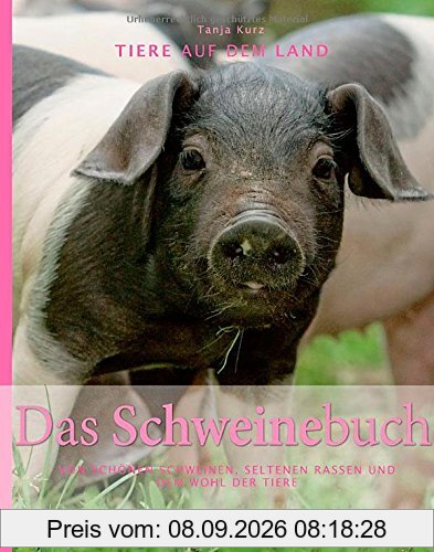 Das Schweinebuch: Von schönen Schweinen, seltenen Rassen und dem Wohl der Tiere
