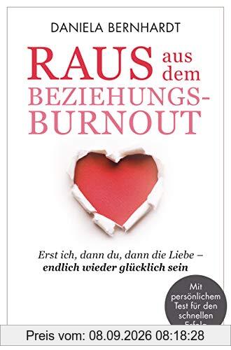 Raus aus dem Beziehungs-Burnout: Erst ich, dann du, dann die Liebe ─ endlich wieder glücklich sein - Mit persönlichem Test für den schnellen Erfolg
