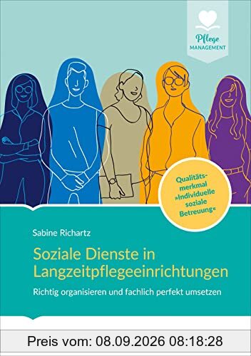 Soziale Dienste in Langzeitpflegeeinrichtungen: Richtig organisieren und fachlich perfekt umsetzen. Qualitätsmerkmal Individuelle soziale Betreuung