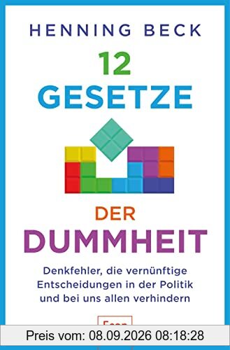 12 Gesetze der Dummheit: Denkfehler, die vernünftige Entscheidungen in der Politik und bei uns allen verhindern