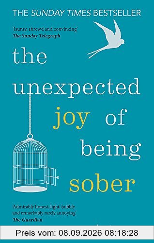 The Unexpected Joy of Being Sober: Discovering a happy, healthy, wealthy alcohol-free life