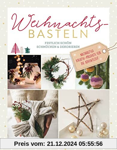 Weihnachtsbasteln: Festlich schön schmücken & dekorieren. Nachhaltige Kreativ-Projekte für die Adventszeit