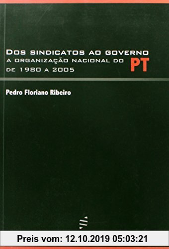 Gebr. - Dos Sindicatos Ao Governo - A Organizacao Nacional Do Pt De 1980 A 200
