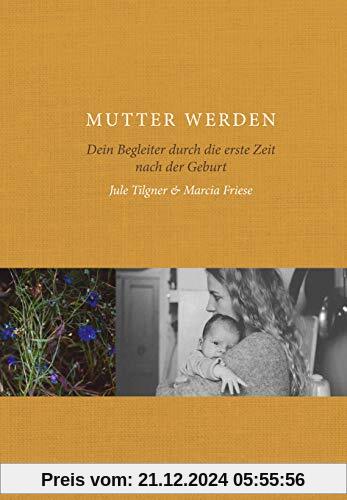 Mutter werden: Dein Begleiter durch die erste Zeit nach der Geburt