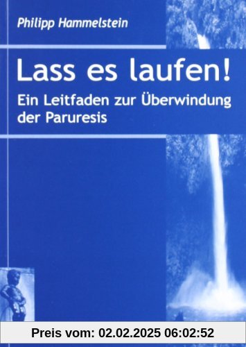 Lass es laufen!: Ein Leitfaden zur Überwindung der Paruresis