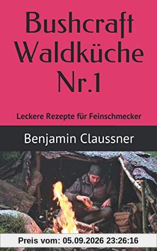 Bushcraft Waldküche Nr. 1: Leckere Rezepte für Feinschmecker