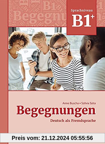 Begegnungen Deutsch als Fremdsprache B1+: Integriertes Kurs- und Arbeitsbuch