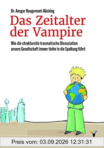Das Zeitalter der Vampire: Wie die strukturelle traumatische Dissoziation unsere Gesellschaft immer tiefer in die Spaltung führt