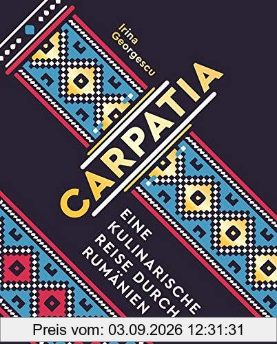 Carpatia: Eine kulinarische Reise durch Rumänien - Das Kochbuch
