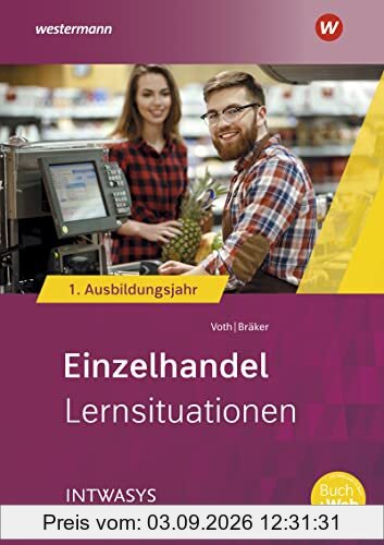 Einzelhandel nach Ausbildungsjahren: 1. Ausbildungsjahr Lernsituationen (Informationshandbuch und Lernsituationen Einzelhandel: nach Ausbildungsjahren)