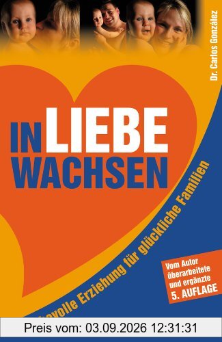 In Liebe wachsen: Liebevolle Erziehung für glückliche Familien