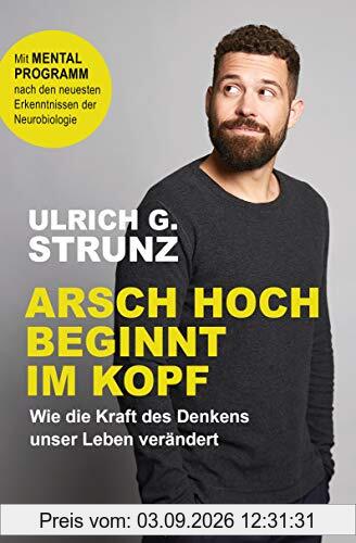 Arsch hoch beginnt im Kopf: Wie die Kraft des Denkens unser Leben verändert - Mit Mentalprogramm nach den neuesten Erkenntnissen der Neurobiologie