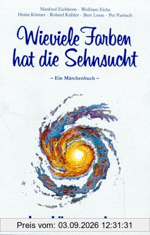 Wieviele Farben hat die Sehnsucht: Ein Märchenbuch
