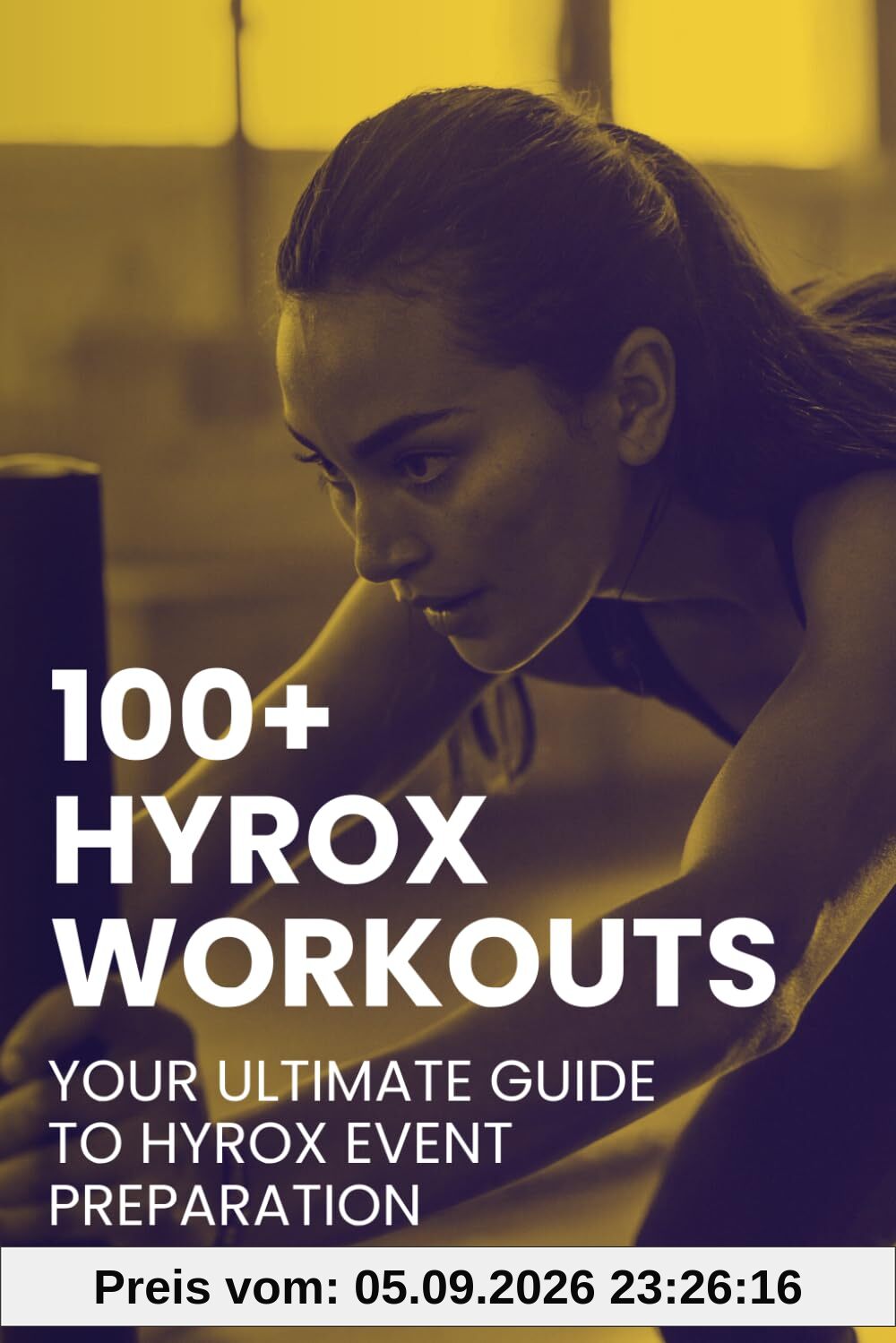 100+ Hyrox Workouts: Your Ultimate Guide to Hyrox Event Preparation: Transform Your Hyrox Fitness with Comprehensive Training Plans, Expert Tips, and Proven Strategies
