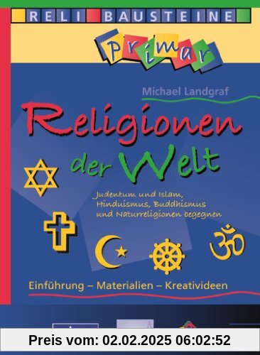 Religionen der Welt: Judentum und Islam, Hinduismus, Buddhismus und Naturreligionen begegnen