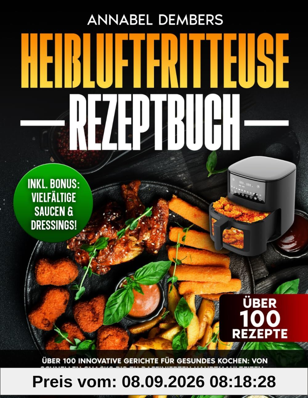 Heißluftfritteuse Rezeptbuch: Über 100 innovative Gerichte für gesundes Kochen | Von schnellen Snacks bis zu raffinierten Hauptmahlzeiten – inklusive einzigartiger Gewürzmischungen und Tipps
