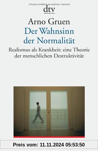 Der Wahnsinn der Normalität. Realismus als Krankheit: eine Theorie der menschlichen Destruktivität