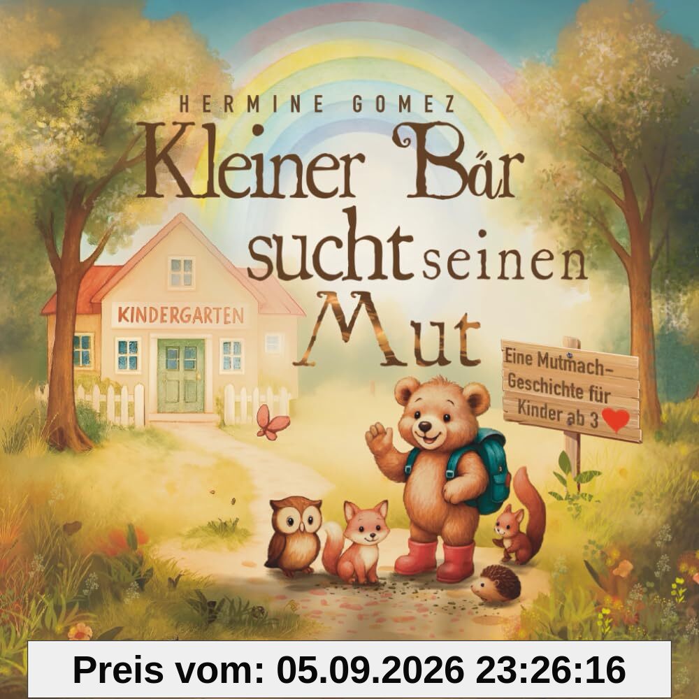 Kleiner Bär sucht seinen Mut - Ein Kinderbuch ab 3 Jahren: Mit Mitmach-Fragen und Ritualen. Bilderbuch ab 3 Jahre um Mut, Freundschaft und Vertrauen