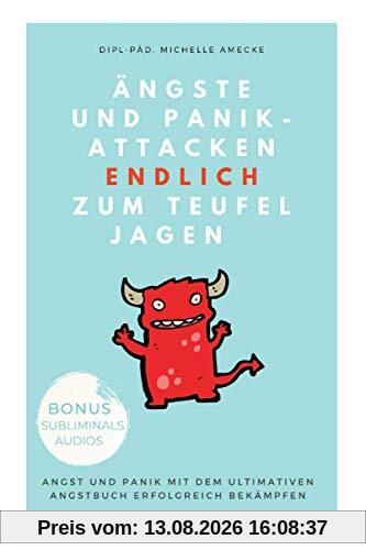 Ängste und Panikattacken endlich zum Teufel jagen!: Angst und Panik mit dem ultimativen Angstbuch erfolgreich bekämpfen.